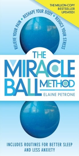 The Miracle Ball Method, Revised Edition: Relieve Your Pain, Reshape Your Body, Reduce Your Stress Elaine Petrone