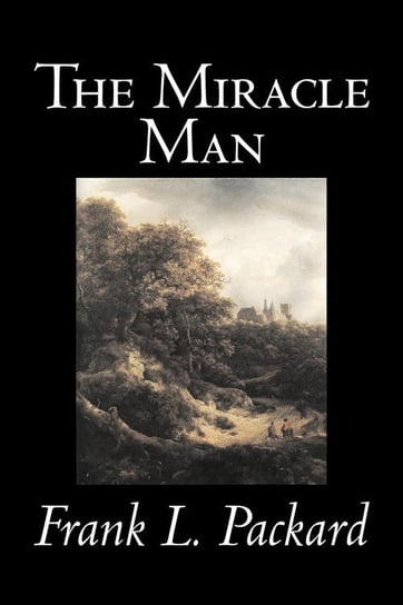 The Miracle Man by Frank L. Packard, Fiction, Literary, Action & Adventure Packard Frank L.