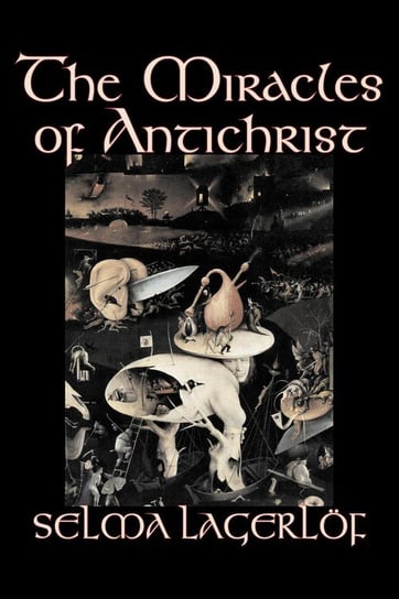 The Miracles of Antichrist by Selma Lagerlof, Fiction, Christian, Action & Adventure, Fairy Tales, Folk Tales, Legends & Mythology Selma Lagerlof