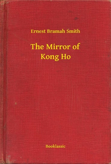The Mirror of Kong Ho Smith Ernest Bramah