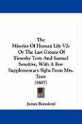 The Miseries of Human Life V2: Or the Last Groans of Timothy Testy and Samuel Sensitive, with a Few Supplementary Sighs from Mrs. Testy (1807) Beresford James