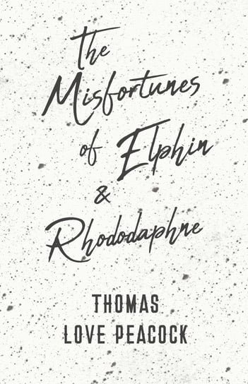 The Misfortunes of Elphin and Rhododaphne Peacock Thomas Love