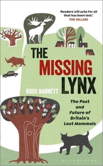 The Missing Lynx: The Past and Future of Britains Lost Mammals Ross Barnett