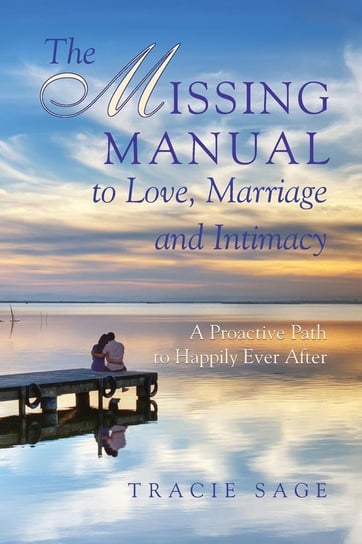 The Missing Manual to Love, Marriage and Intimacy Sage Tracie