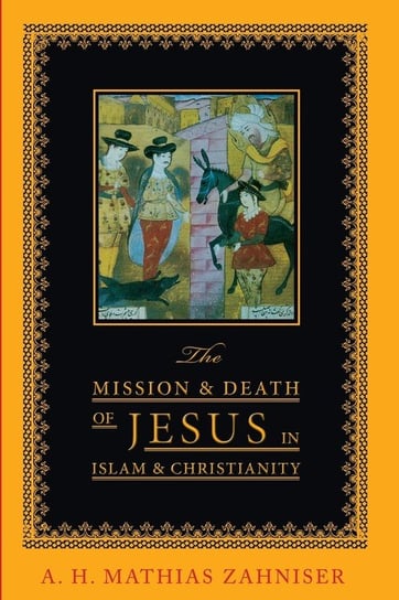 The Mission and Death of Jesus in Islam and Christianity Zahniser A. H. Mathias