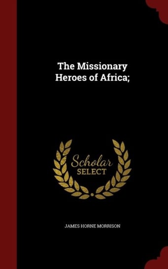 The Missionary Heroes of Africa James Horne Morrison