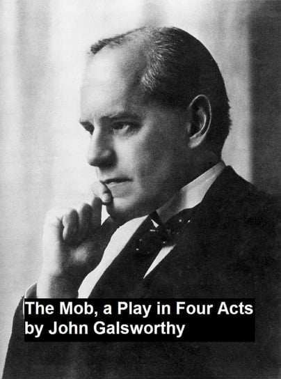 The Mob, a Play in Four Act John Galsworthy
