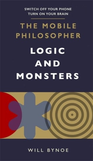 The Mobile Philosopher: Logic and Monsters: Switch off your phone, turn on your brain Will Bynoe