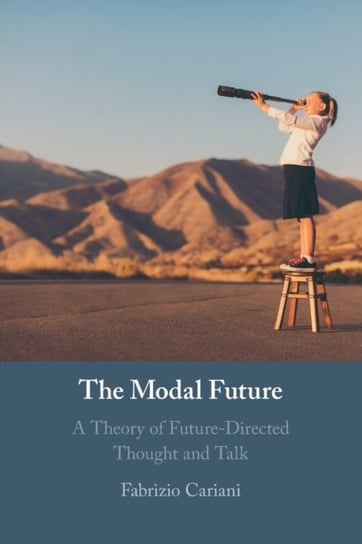 The Modal Future: A Theory of Future-Directed Thought and Talk Opracowanie zbiorowe