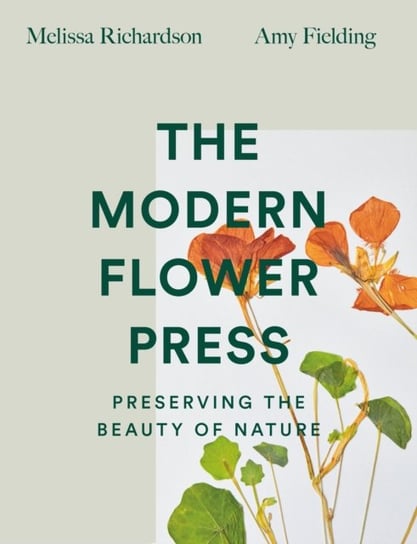 The Modern Flower Press: Preserving the Beauty of Nature Melissa Richardson, Amy Fielding