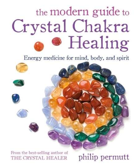 The Modern Guide to Crystal Chakra Healing: Energy Medicine for Mind, Body, and Spirit Permutt Philip