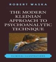 The Modern Kleinian Approach to Psychoanalytic Technique Waska Robert