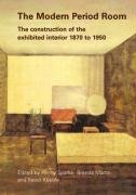 The Modern Period Room: The Construction of the Exhibited Interior 1870 1950 Keeble Trevor