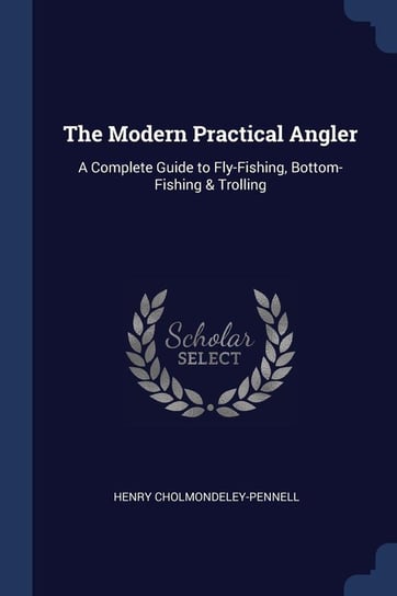 The Modern Practical Angler Cholmondeley-Pennell Henry