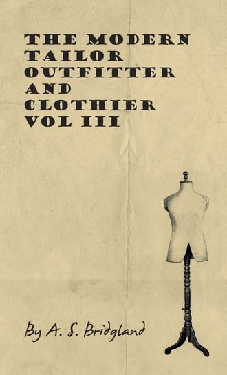 The Modern Tailor Outfitter and Clothier - Vol III Bridgland A. S.