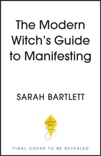 The Modern Witch's Book of Manifestation: Spells and rituals to realise your dreams Bartlett Sarah