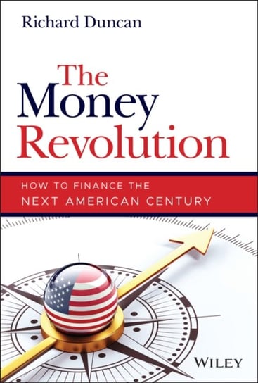 The Money Revolution: How to Finance the Next American Century Richard Duncan