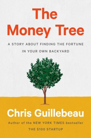 The Money Tree: A Story About Finding the Fortune in Your Own Backyard Guillebeau Chris