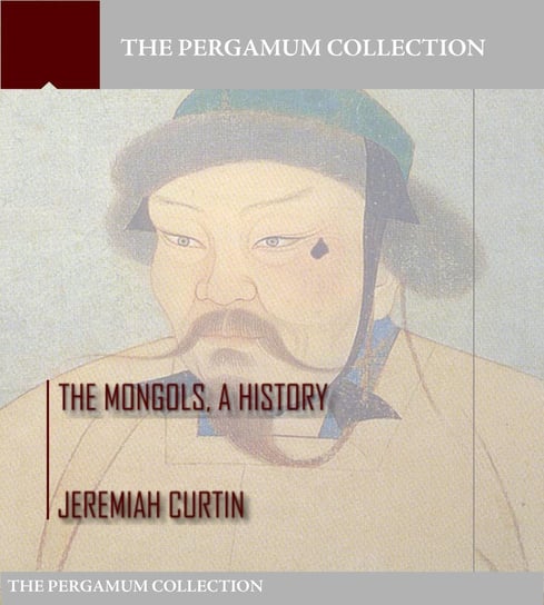 The Mongols, a History Jeremiah Curtin