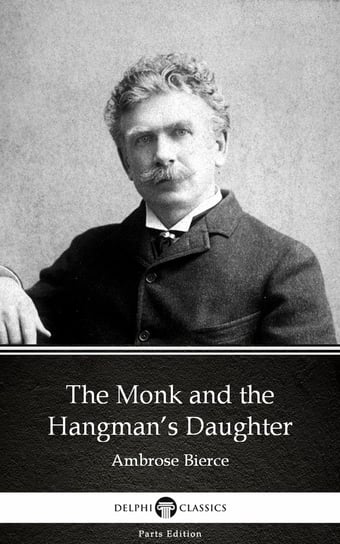The Monk and the Hangman’s Daughter by Ambrose Bierce (Illustrated) Bierce Ambrose