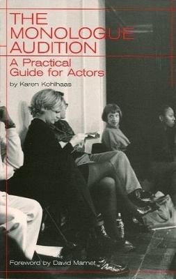 The Monologue Audition: A Practical Guide for Actors Kohlhaas Karen