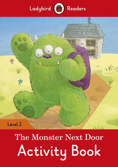 The Monster Next Door. Activity Book. Ladybird Readers. Level 2 Opracowanie zbiorowe