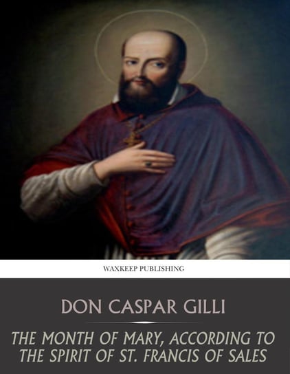 The Month of Mary, According to the Spirit of St. Francis of Sales Don Caspar Gilli