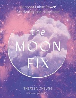 The Moon Fix: Harness Lunar Power for Healing and Happiness Cheung Theresa