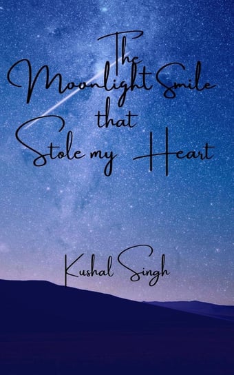 The Moonlight Smile that Stole my Heart Kushal Singh