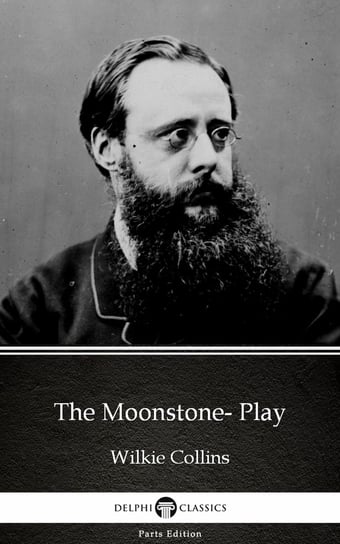 The Moonstone- Play by Wilkie Collins - Delphi Classics (Illustrated) Collins Wilkie