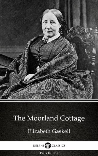 The Moorland Cottage by Elizabeth Gaskell - Delphi Classics (Illustrated) Gaskell Elizabeth