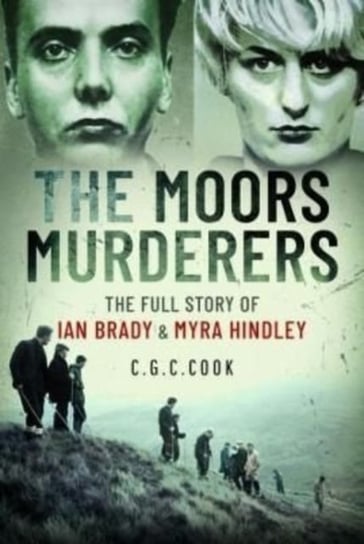 The Moors Murderers: The Full Story of Ian Brady and Myra Hindley Cook Chris