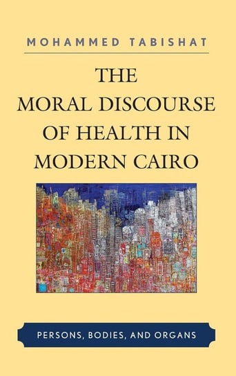 The Moral Discourse of Health in Modern Cairo Tabishat Mohammed