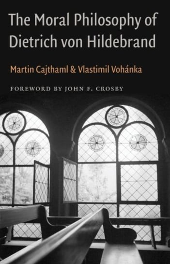The Moral Philosophy of Dietrich von Hildebrand Martin Cajthaml, Vlastimil Vohanka