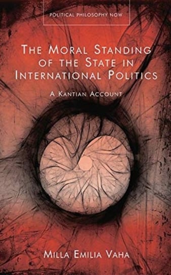 The Moral Standing of the State in International Politics. A Kantian Account Milla Emilia Vaha
