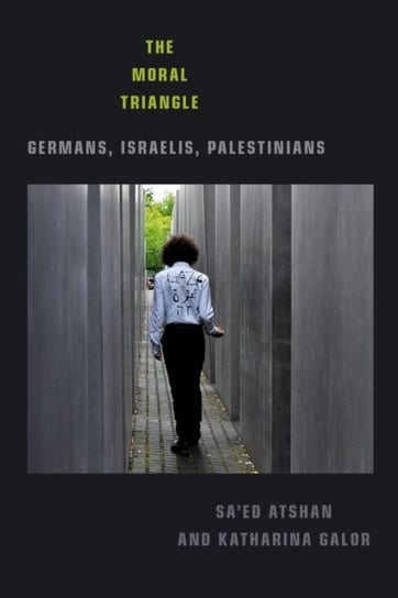 The Moral Triangle: Germans, Israelis, Palestinians Saed Atshan