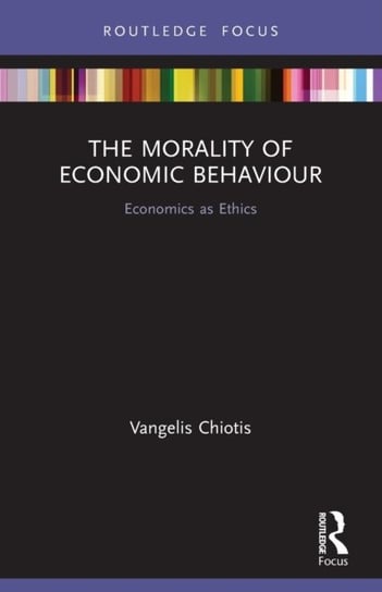 The Morality of Economic Behaviour: Economics as Ethics Vangelis Chiotis