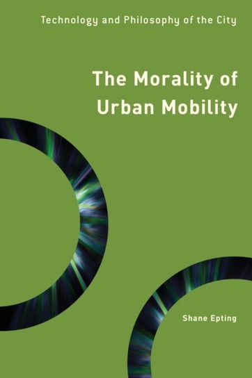 The Morality of Urban Mobility: Technology and Philosophy of the City Shane Epting
