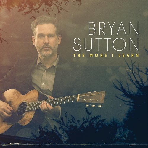 The More I Learn Bryan Sutton