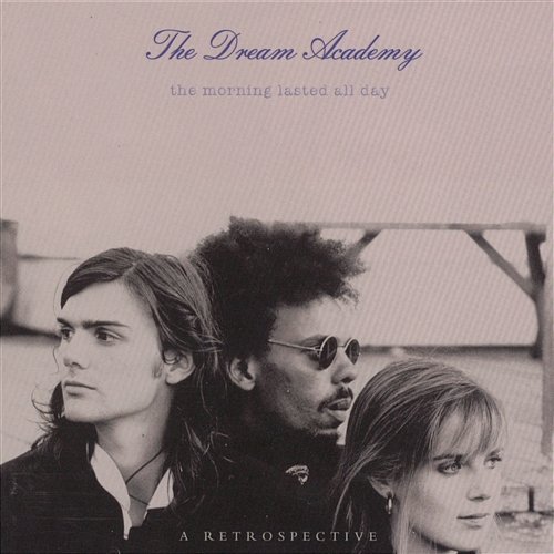 The Morning Lasted All Day - A Retrospective The Dream Academy