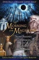 The Morning of the Magicians: Secret Societies, Conspiracies, and Vanished Civilizations Pauwels Louis, Bergier Jacques