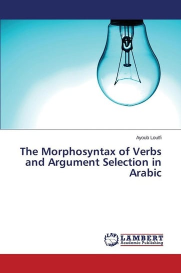 The Morphosyntax of Verbs and Argument Selection in Arabic Loutfi Ayoub