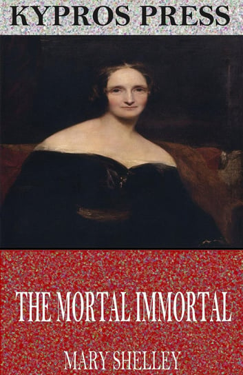 The Mortal Immortal Mary Shelley