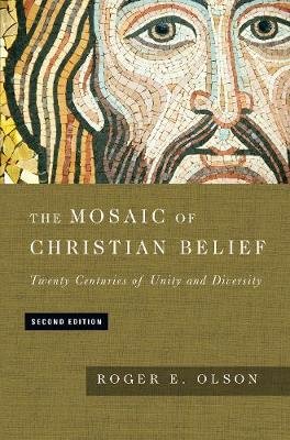 The Mosaic of Christian Belief: Twenty Centuries of Unity & Diversity Olson Roger E.