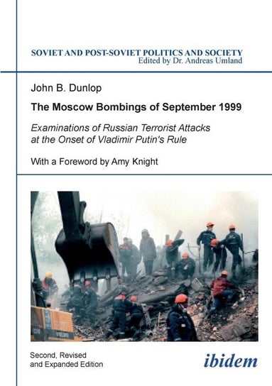 The Moscow Bombings of September 1999. Examinations of Russian Terrorist Attacks at the Onset of Vladimir Putin's Rule Dunlop John B