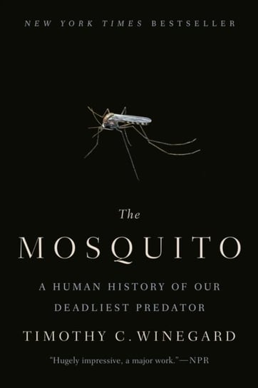 The Mosquito: A Human History of Our Deadliest Predator Timothy C. Winegard