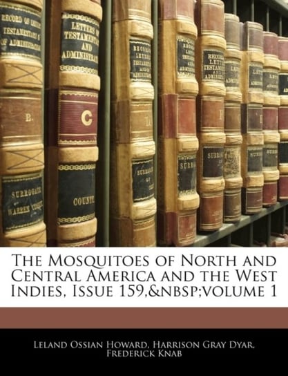 The Mosquitoes of North and Central America and the West Indies, Issue 159, Volume 1 Opracowanie zbiorowe