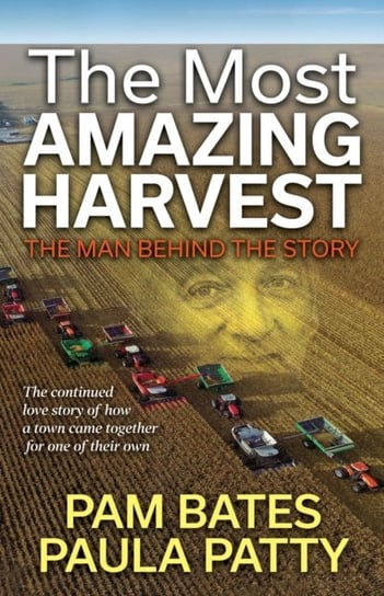 The Most Amazing Harvest: The Man Behind the Story Pam Bates, Paula Patty