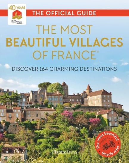 The Most Beautiful Villages of France (40th Anniversary Edition): Discover 164 Charming Destinations Opracowanie zbiorowe