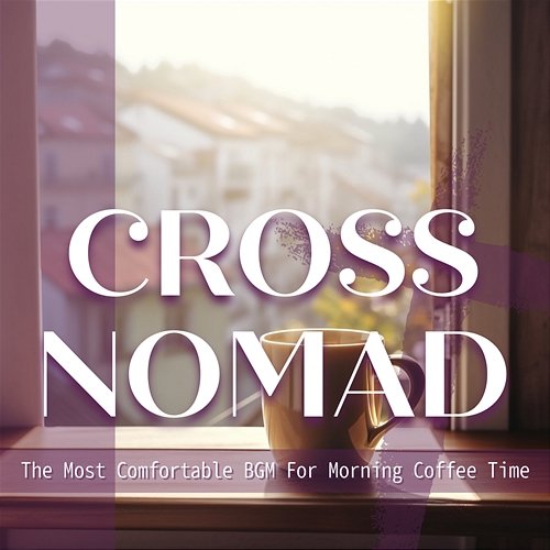 The Most Comfortable Bgm for Morning Coffee Time Cross Nomad